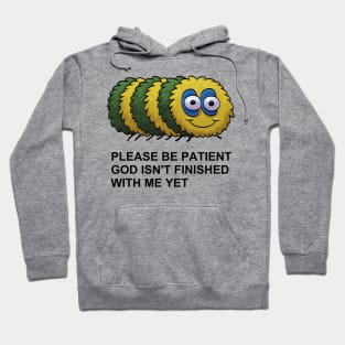 Please Be Patient, God Isn't Finished With Me Yet Hoodie